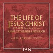 The Life of Jesus Christ in a Year: From the Visions of Anne Catherine Emmerich