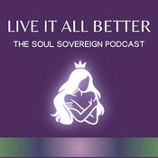 Live It All Better • The Soul Sovereign Podcast