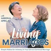 The Living Marriages Podcast | Effective Communication, Intimacy, Healthy Habits, Christian Counseling, Christian Parenting