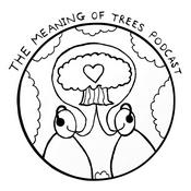The Meaning of Trees Podcast