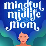 The Mindful Midlife Mom - Mindfulness Practices and Techniques for Mentally Exhausted Moms in the Sandwich Generation