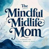 The Mindful Midlife Mom - Mindfulness Practices and Techniques for Mentally Exhausted Moms in the Sandwich Generation