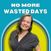 The No More Wasted Days Podcast