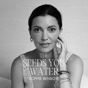 The Seeds You Water with Sophie Benbow