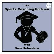 The Sports Coaching Podcast with Sam Holmshaw
