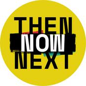 Then, Now, Next
