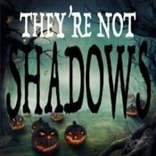 THEY'RE NOT SHADOWS