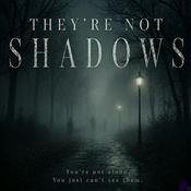 THEY'RE NOT SHADOWS