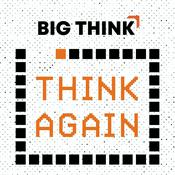 Think Again - a Big Think Podcast
