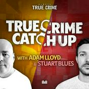 True Crime Catch Up with Adam Lloyd and Stuart Blues