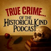 True Crime of the Historical Kind Podcast