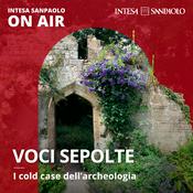 Voci sepolte. I cold case dell'archeologia - Intesa Sanpaolo On Air
