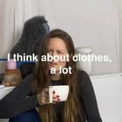 I think about clothes, a lot