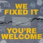 We Fixed It, You're Welcome