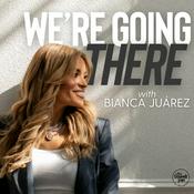 We're Going There with Bianca Juarez
