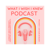 What I Wish I Knew : A Podcast About Pregnancy, Parenting, and Women's Health