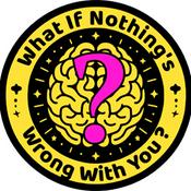 What If Nothing’s Wrong With You?