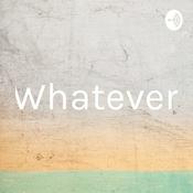 Whatever