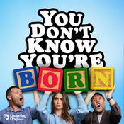 You Don’t Know You’re Born